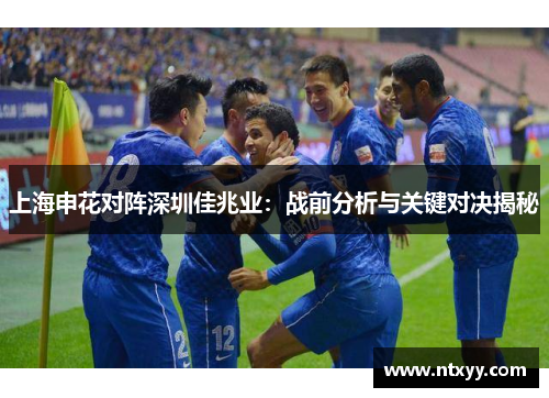 上海申花对阵深圳佳兆业：战前分析与关键对决揭秘