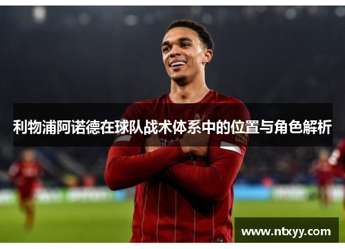 利物浦阿诺德在球队战术体系中的位置与角色解析