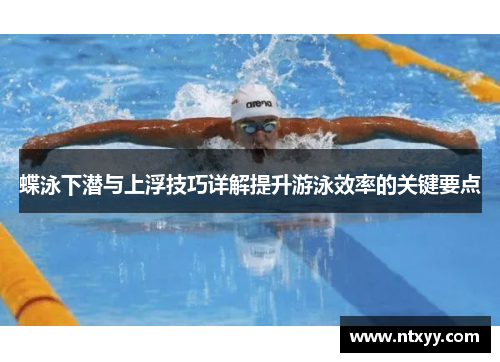 蝶泳下潜与上浮技巧详解提升游泳效率的关键要点