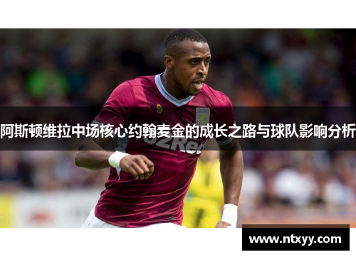 阿斯顿维拉中场核心约翰麦金的成长之路与球队影响分析