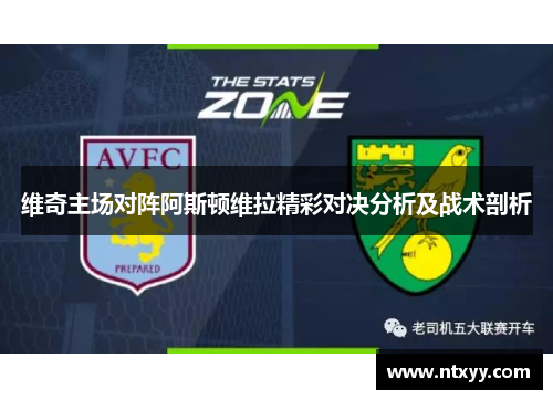 维奇主场对阵阿斯顿维拉精彩对决分析及战术剖析