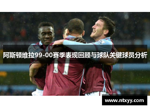 阿斯顿维拉99-00赛季表现回顾与球队关键球员分析